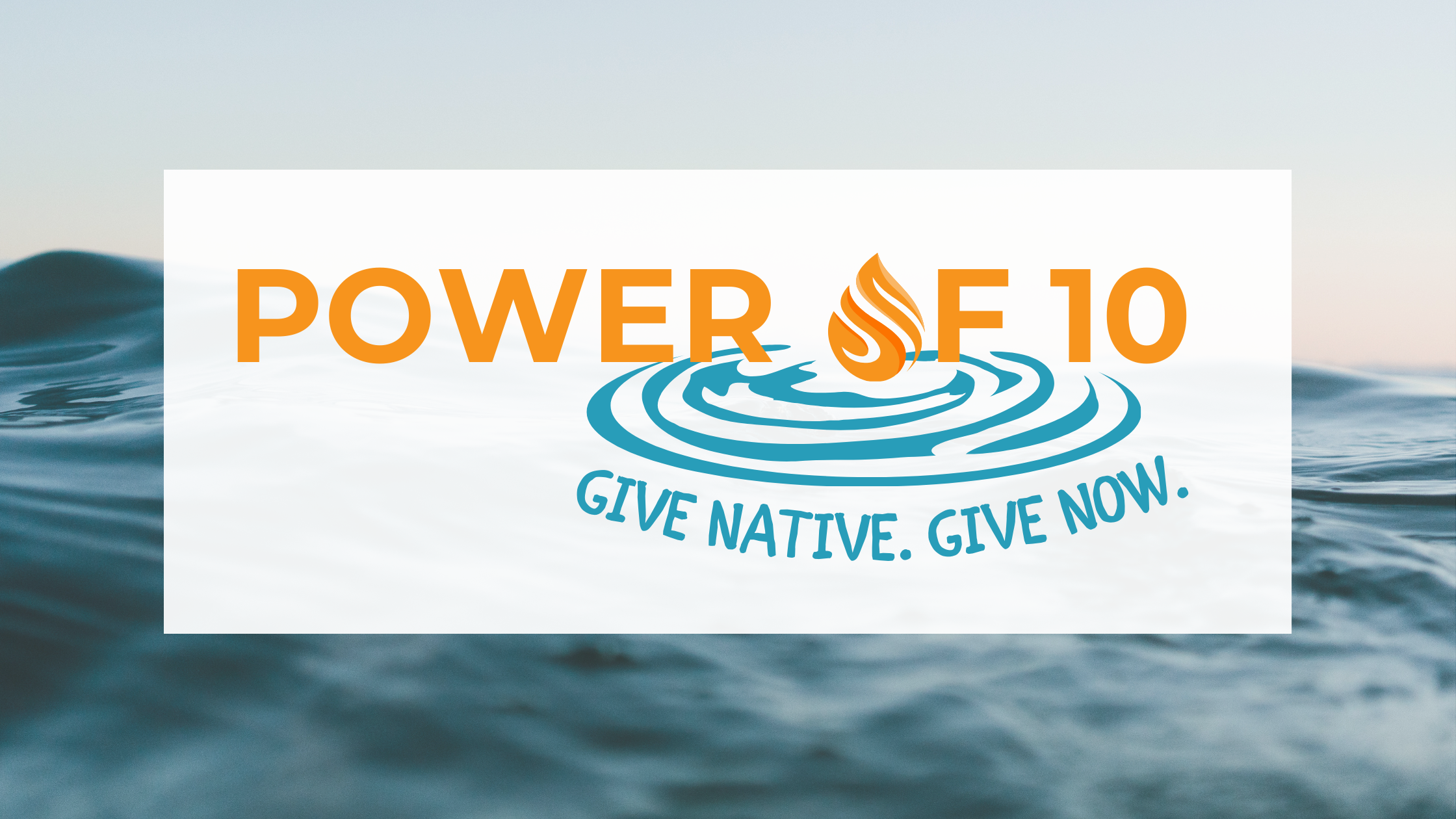 Introducing the Power of 10 Campaign: Give Native. Give Now.